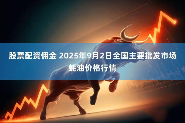 股票配资佣金 2025年9月2日全国主要批发市场蚝油价格行情
