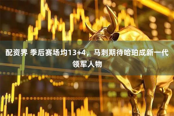 配资界 季后赛场均13+4，马刺期待哈珀成新一代领军人物